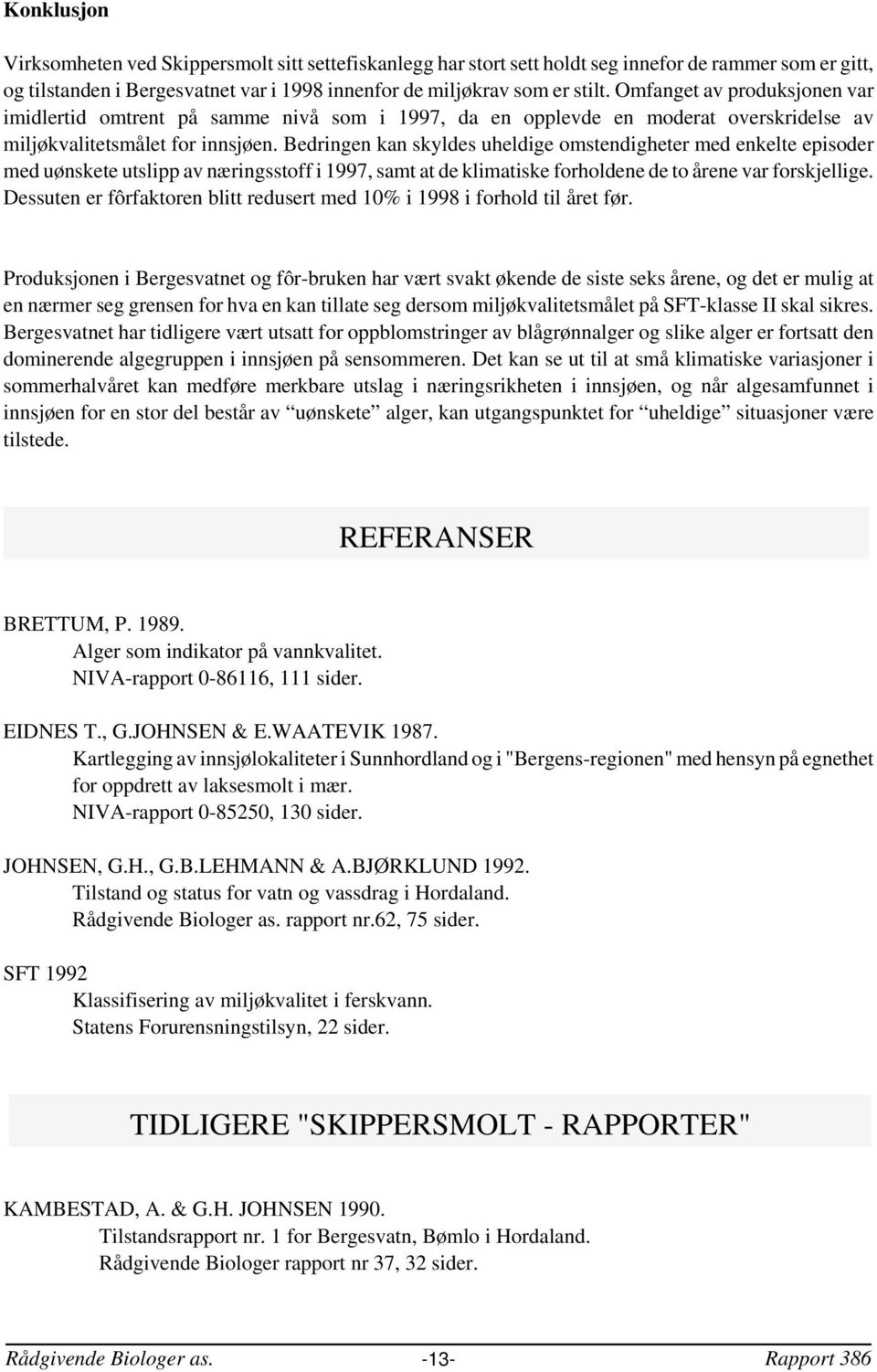 Bedringen kan skyldes uheldige omstendigheter med enkelte episoder med uønskete utslipp av næringsstoff i 1997, samt at de klimatiske forholdene de to årene var forskjellige.