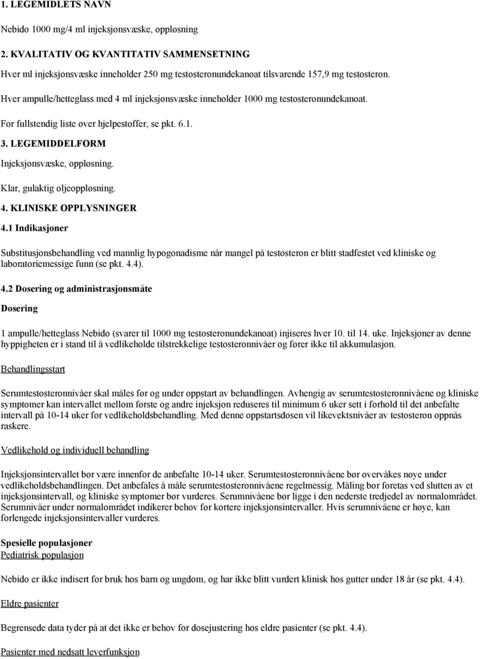 Hver ampulle/hetteglass med 4 ml injeksjonsvæske inneholder 1000 mg testosteronundekanoat. For fullstendig liste over hjelpestoffer, se pkt. 6.1. 3. LEGEMIDDELFORM Injeksjonsvæske, oppløsning.