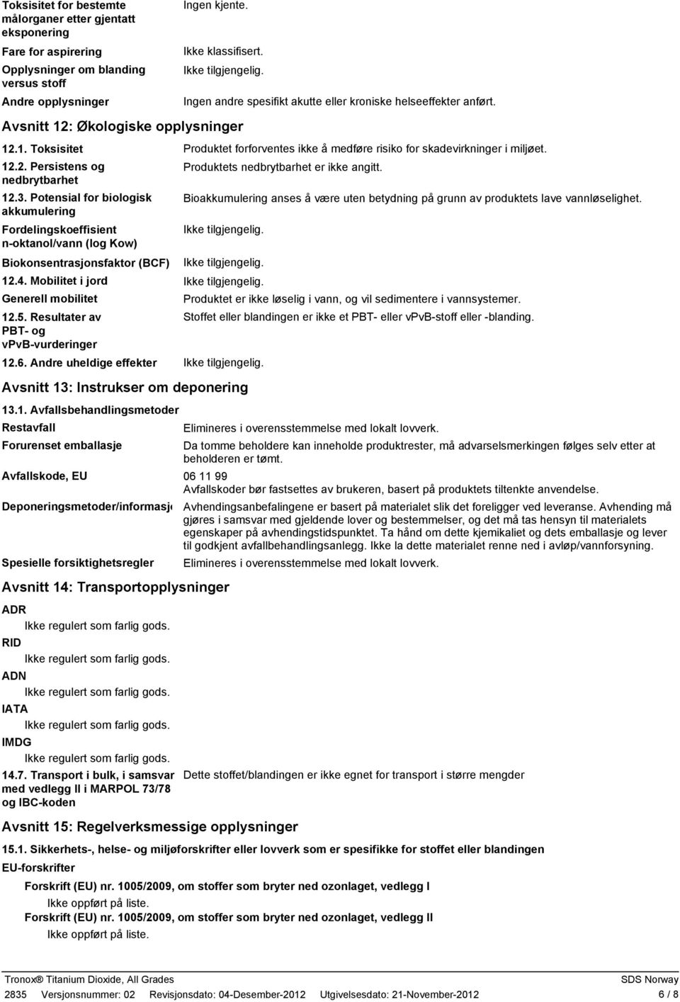 3. Potensial for biologisk akkumulering Fordelingskoeffisient noktanol/vann (log Kow) Produktets nedbrytbarhet er ikke angitt.