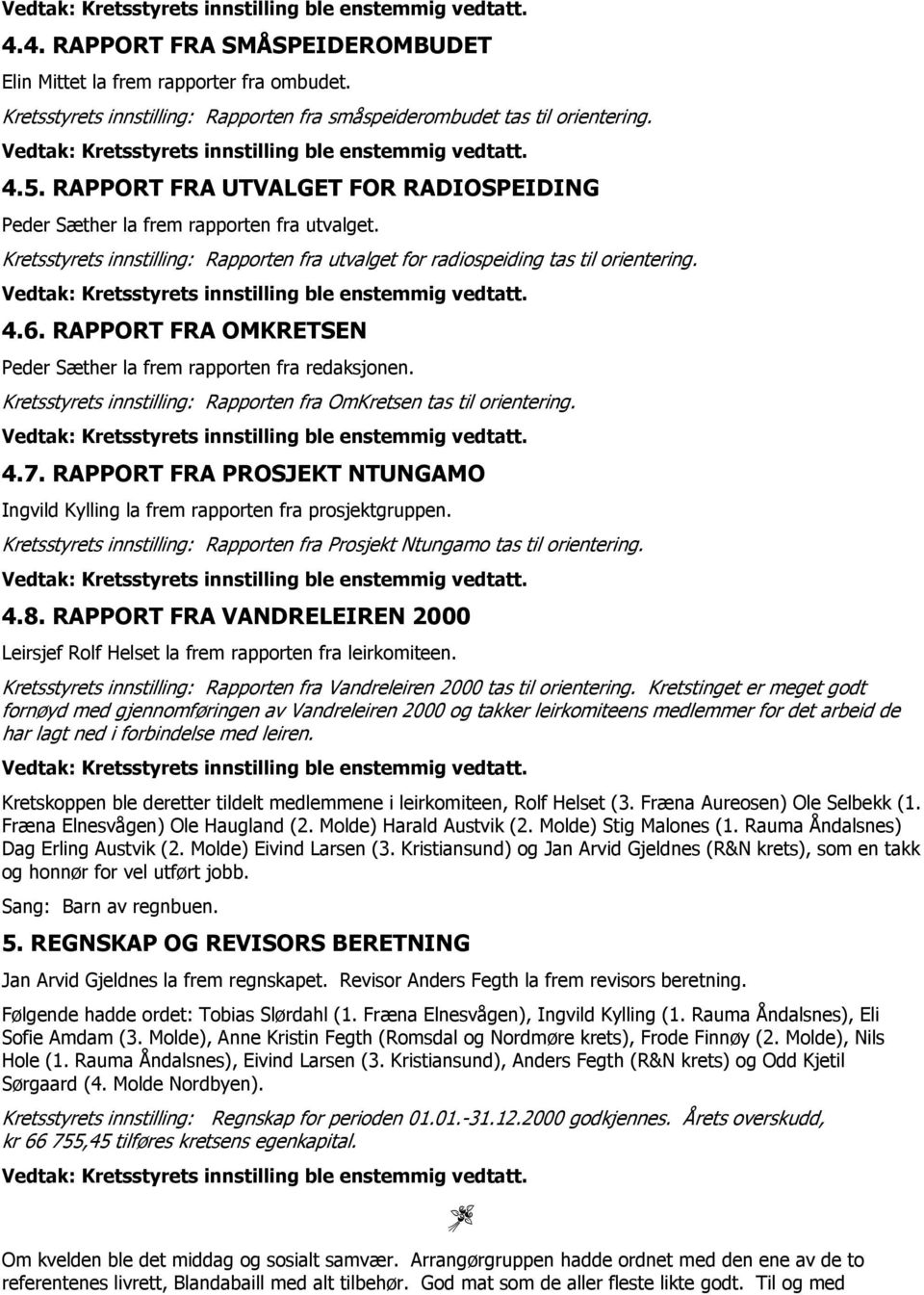 RAPPORT FRA OMKRETSEN Peder Sæther la frem rapporten fra redaksjonen. Kretsstyrets innstilling: Rapporten fra OmKretsen tas til orientering. 4.7.