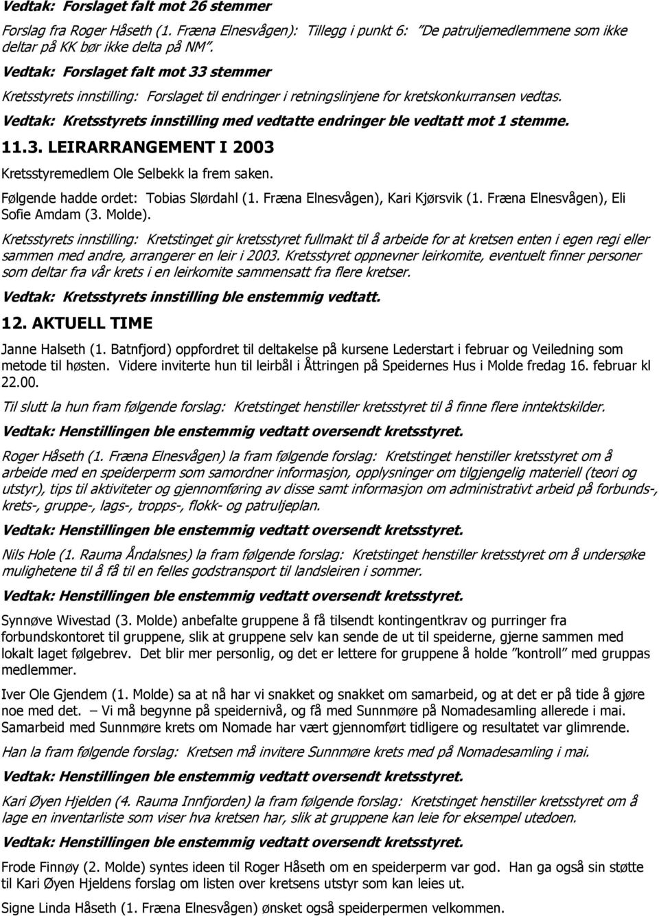 Vedtak: Kretsstyrets innstilling med vedtatte endringer ble vedtatt mot 1 stemme. 11.3. LEIRARRANGEMENT I 2003 Kretsstyremedlem Ole Selbekk la frem saken. Følgende hadde ordet: Tobias Slørdahl (1.