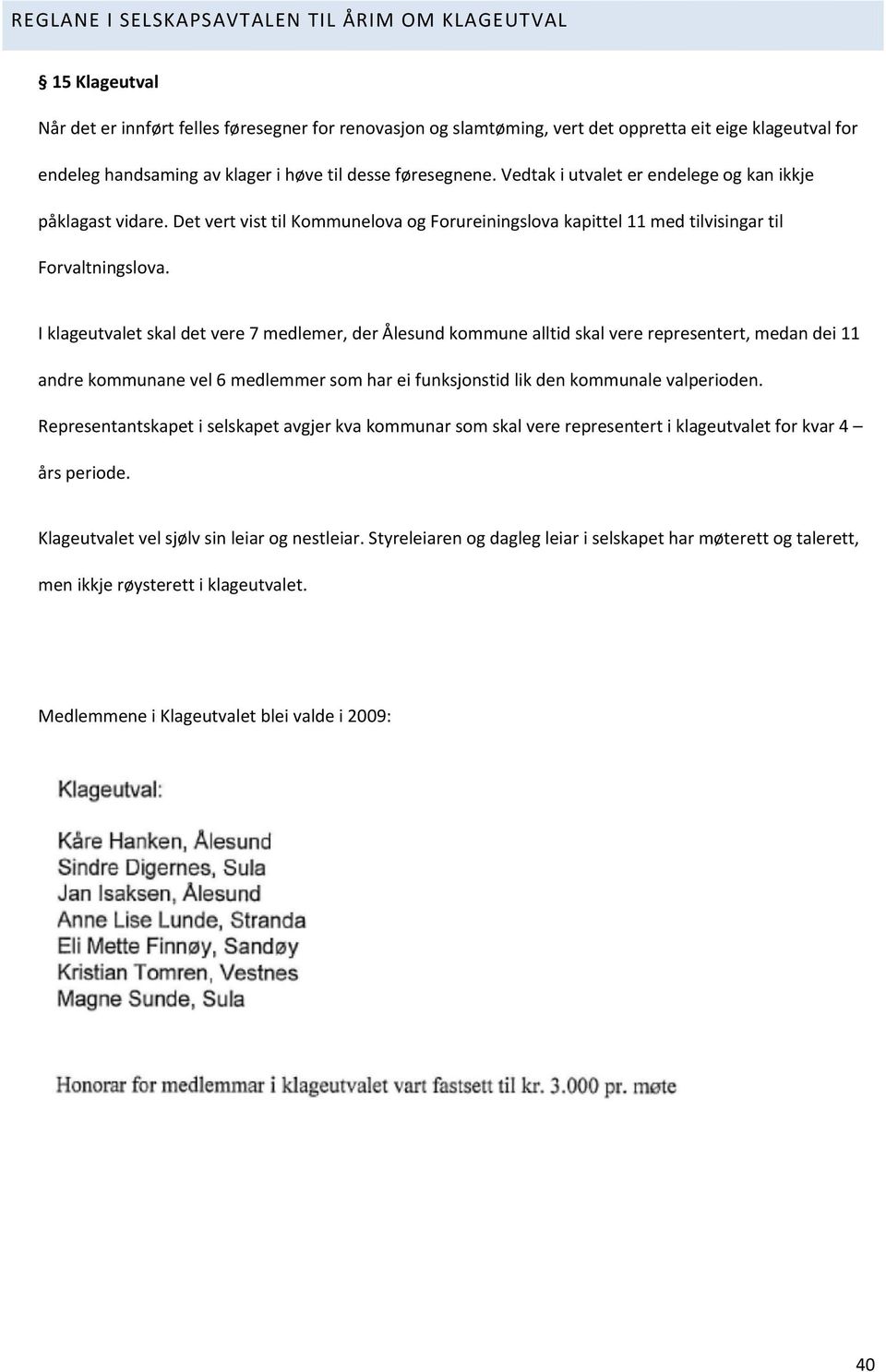 I klageutvalet skal det vere 7 medlemer, der Ålesund kommune alltid skal vere representert, medan dei 11 andre kommunane vel 6 medlemmer som har ei funksjonstid lik den kommunale valperioden.