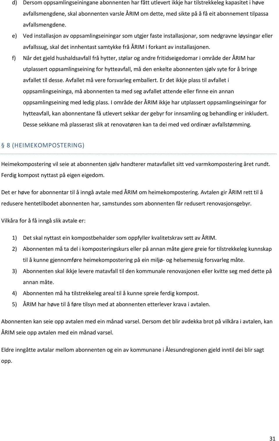 e) Ved installasjon av oppsamlingseiningar som utgjer faste installasjonar, som nedgravne løysingar eller avfallssug, skal det innhentast samtykke frå ÅRIM i forkant av installasjonen.