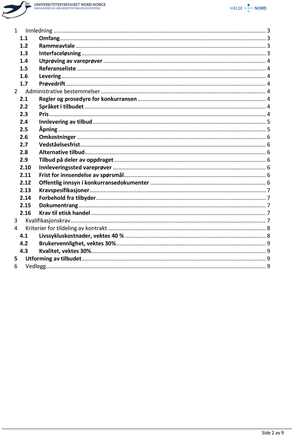 7 Vedståelsesfrist... 6 2.8 Alternative tilbud... 6 2.9 Tilbud på deler av oppdraget... 6 2.10 Innleveringssted vareprøver... 6 2.11 Frist for innsendelse av spørsmål... 6 2.12 Offentlig innsyn i konkurransedokumenter.