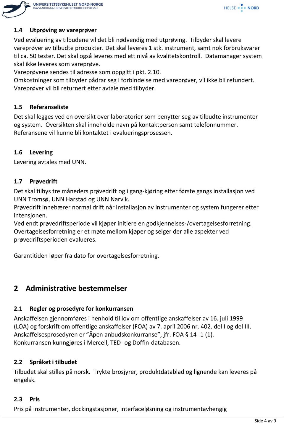 Vareprøvene sendes til adresse som oppgitt i pkt. 2.10. Omkostninger som tilbyder pådrar seg i forbindelse med vareprøver, vil ikke bli refundert.