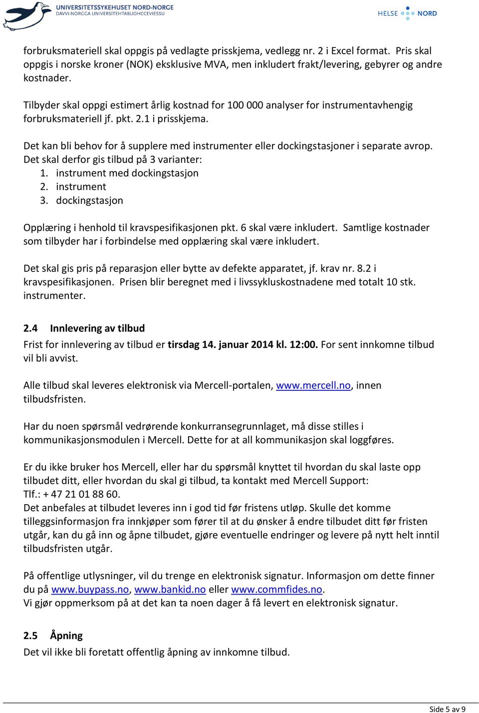 Det kan bli behov for å supplere med instrumenter eller dockingstasjoner i separate avrop. Det skal derfor gis tilbud på 3 varianter: 1. instrument med dockingstasjon 2. instrument 3.