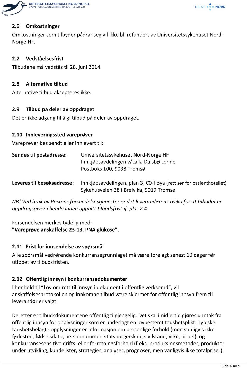 10 Innleveringssted vareprøver Vareprøver bes sendt eller innlevert til: Sendes til postadresse: Leveres til besøksadresse: Universitetssykehuset Nord-Norge HF Innkjøpsavdelingen v/laila Dalsbø Lohne