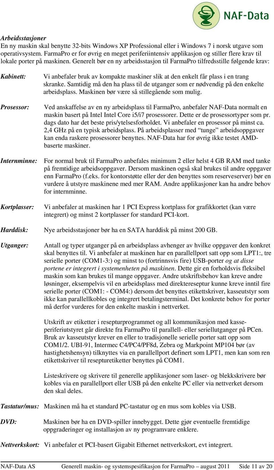 Generelt bør en ny arbeidsstasjon til FarmaPro tilfredsstille følgende krav: Kabinett: Prosessor: Vi anbefaler bruk av kompakte maskiner slik at den enkelt får plass i en trang skranke.