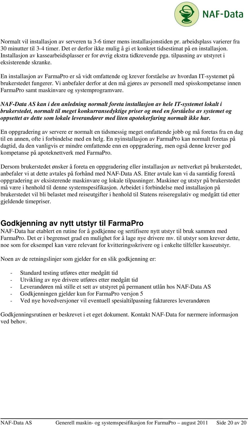 En installasjon av FarmaPro er så vidt omfattende og krever forståelse av hvordan IT-systemet på brukerstedet fungerer.