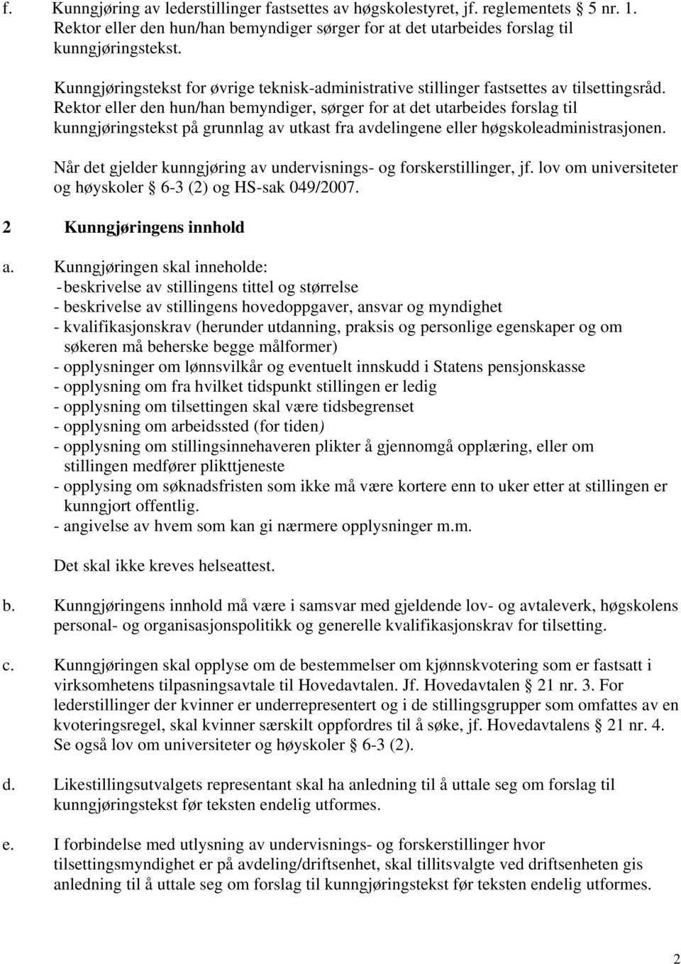 Rektor eller den hun/han bemyndiger, sørger for at det utarbeides forslag til kunngjøringstekst på grunnlag av utkast fra avdelingene eller høgskoleadministrasjonen.