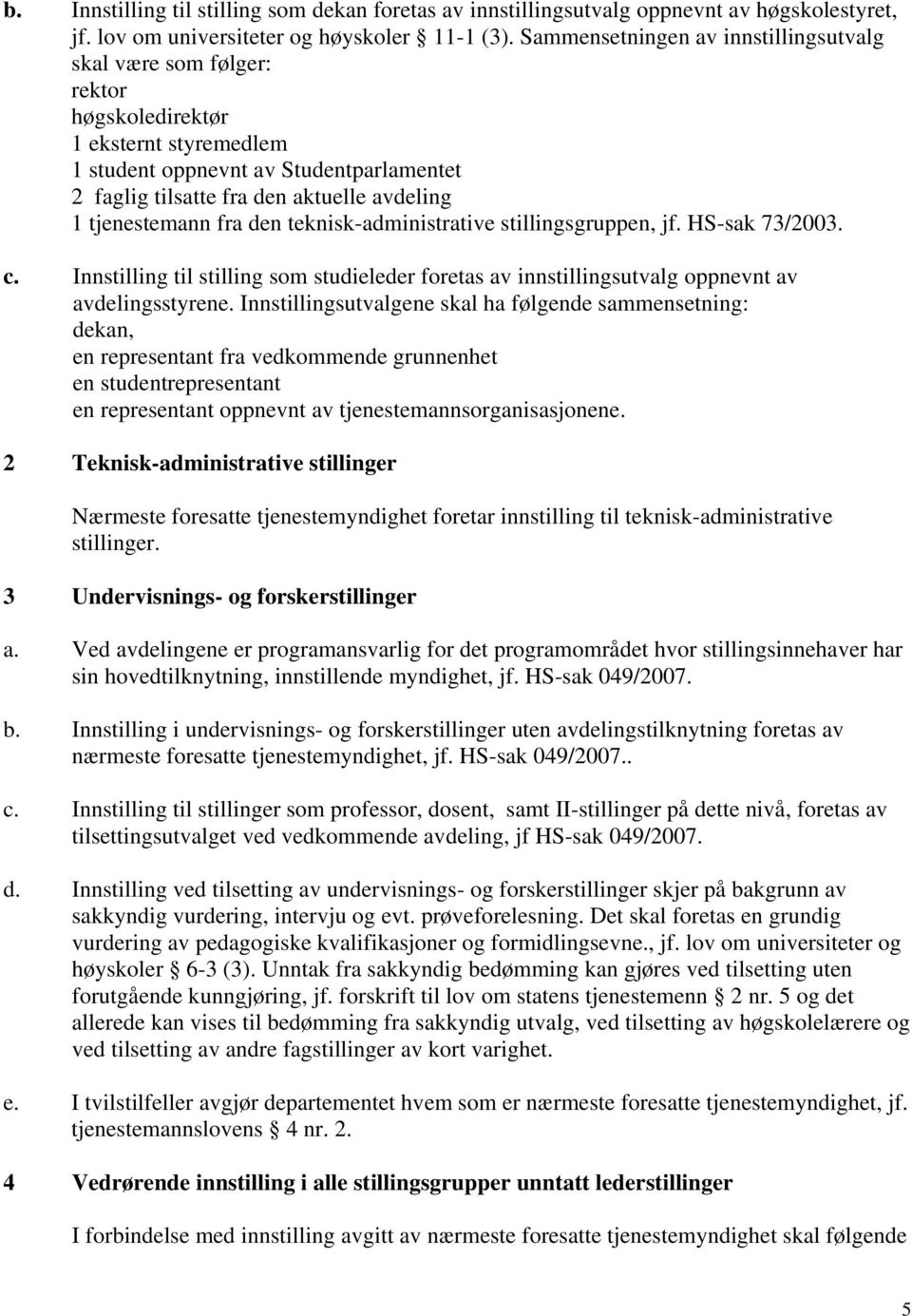 tjenestemann fra den teknisk-administrative stillingsgruppen, jf. HS-sak 73/2003. c. Innstilling til stilling som studieleder foretas av innstillingsutvalg oppnevnt av avdelingsstyrene.