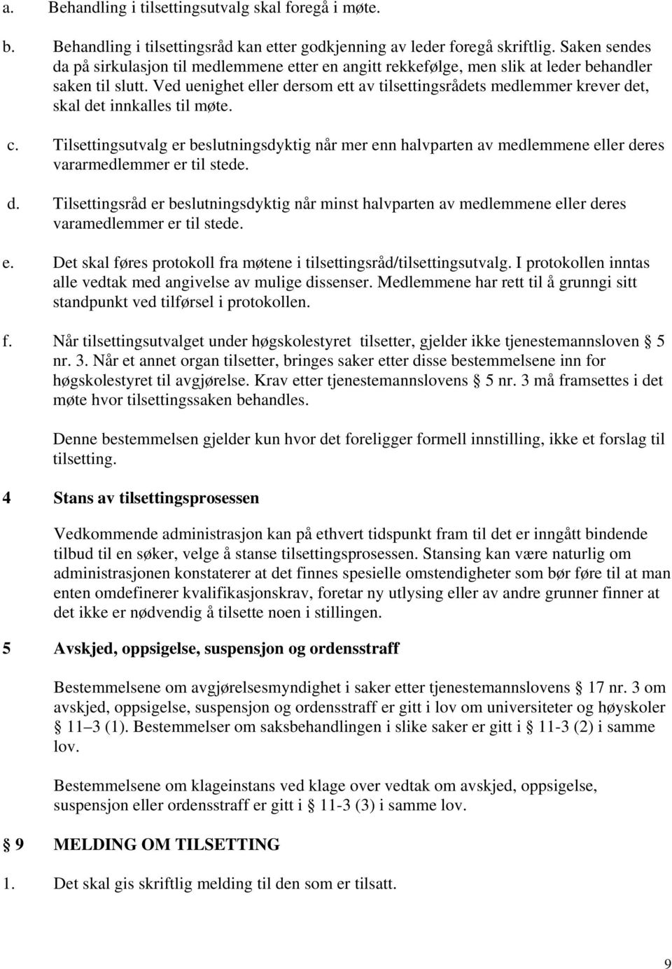 Ved uenighet eller dersom ett av tilsettingsrådets medlemmer krever det, skal det innkalles til møte. c.