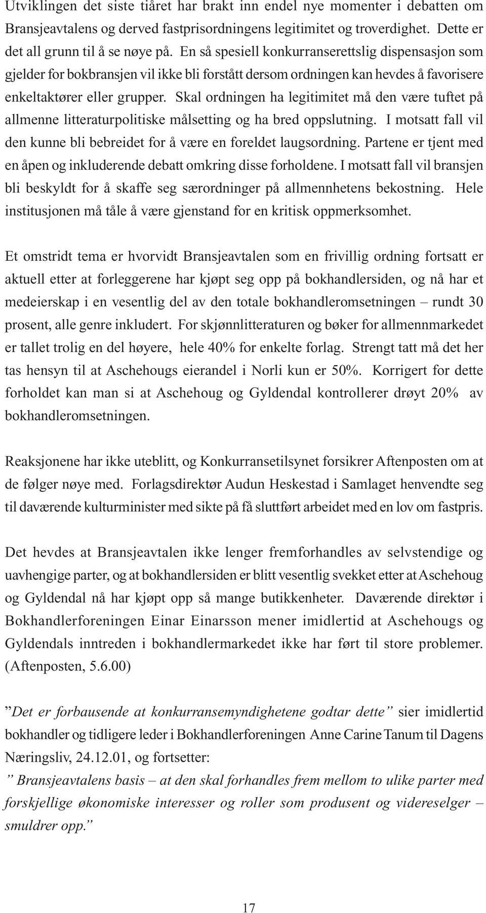 Skal ordningen ha legitimitet må den være tuftet på allmenne litteraturpolitiske målsetting og ha bred oppslutning. I motsatt fall vil den kunne bli bebreidet for å være en foreldet laugsordning.