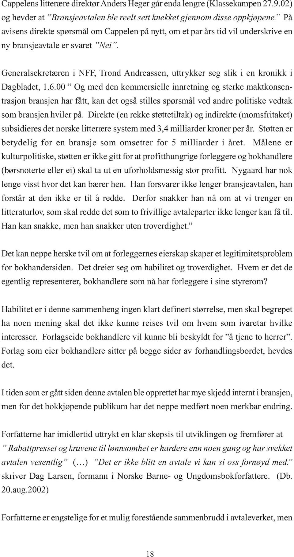 Generalsekretæren i NFF, Trond Andreassen, uttrykker seg slik i en kronikk i Dagbladet, 1.6.