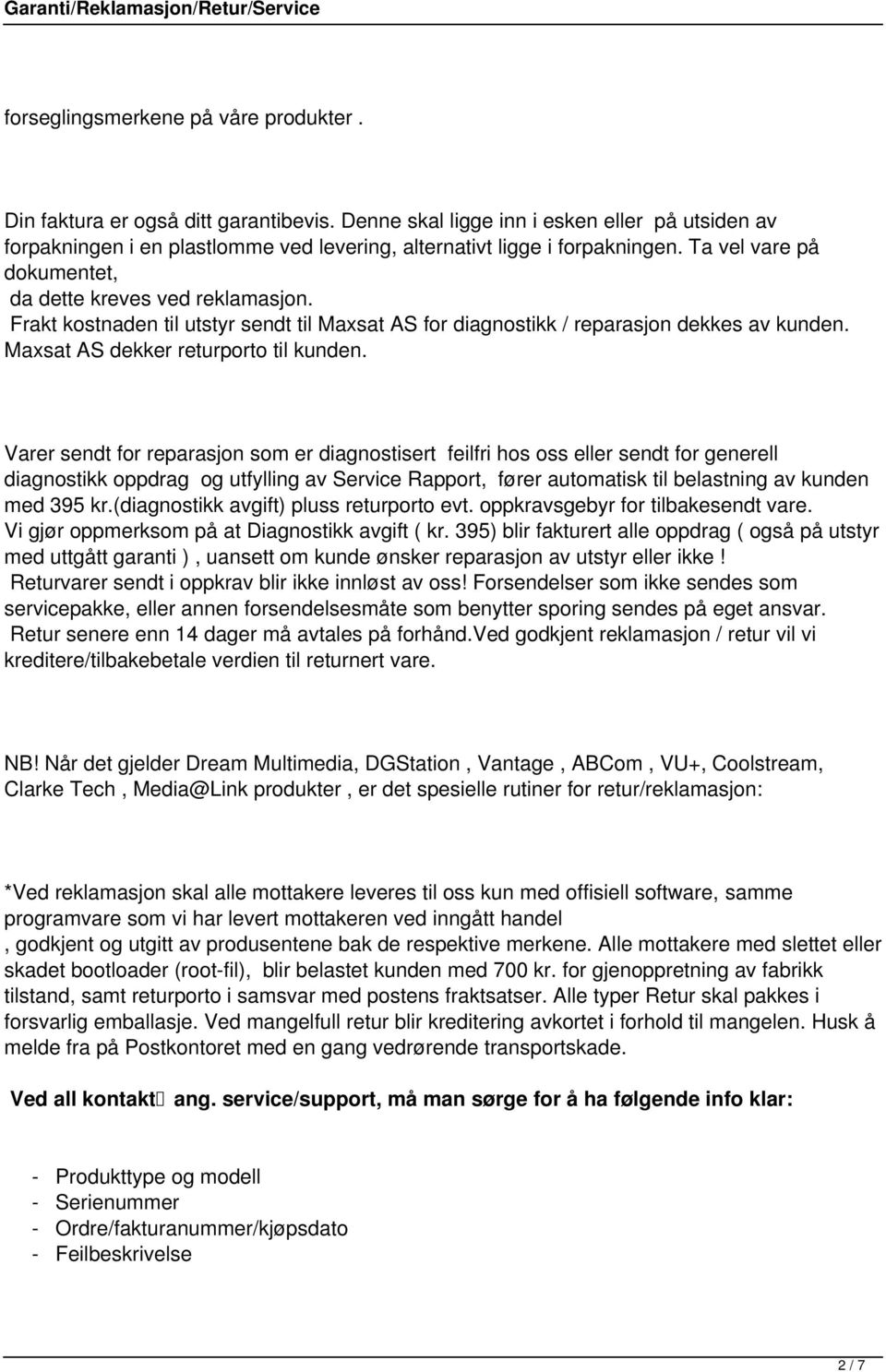 Frakt kostnaden til utstyr sendt til Maxsat AS for diagnostikk / reparasjon dekkes av kunden. Maxsat AS dekker returporto til kunden.