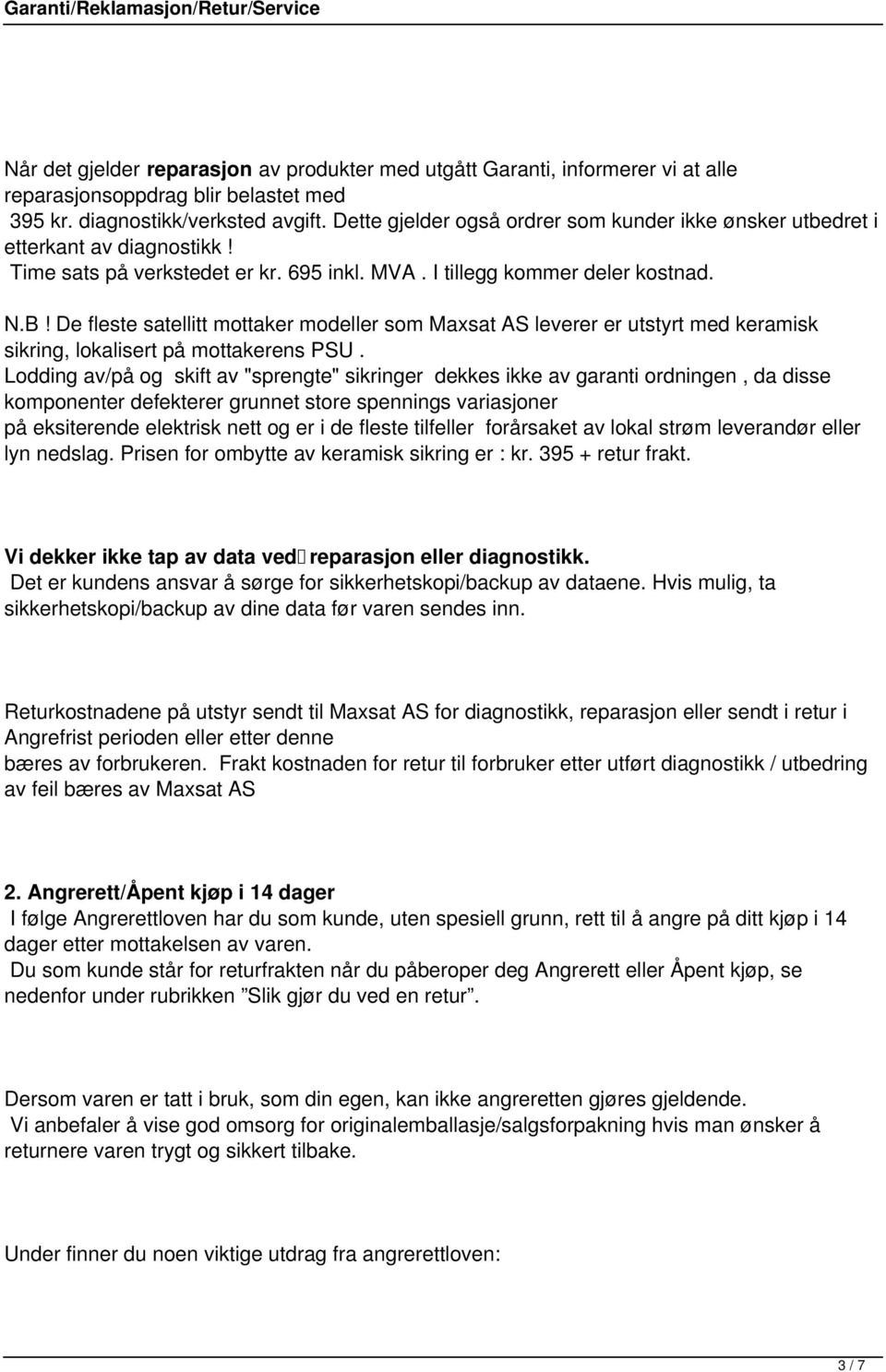 De fleste satellitt mottaker modeller som Maxsat AS leverer er utstyrt med keramisk sikring, lokalisert på mottakerens PSU.