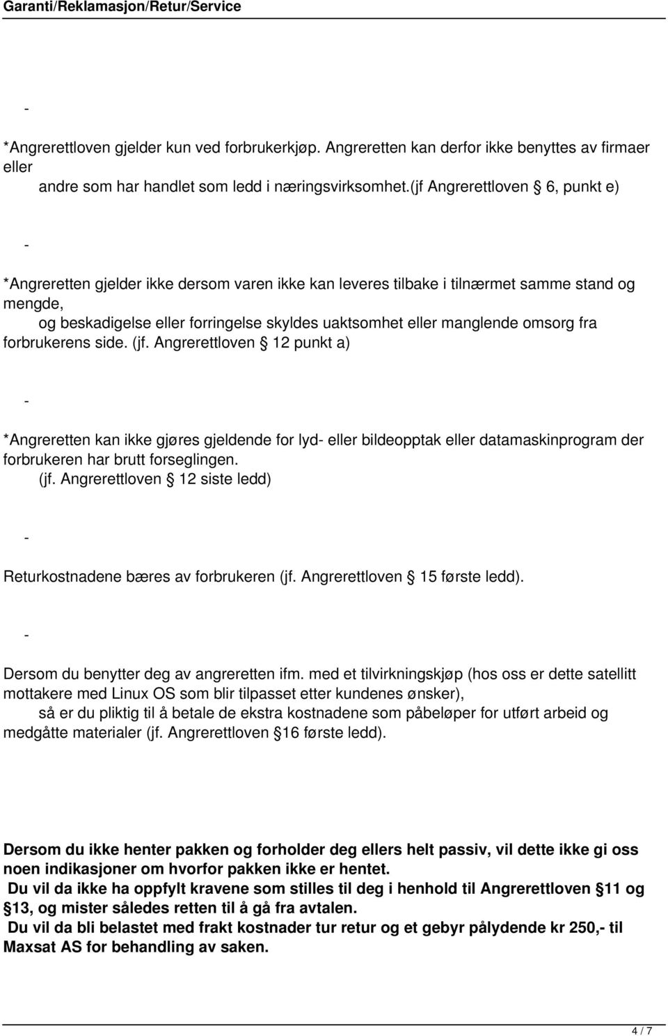 omsorg fra forbrukerens side. (jf. Angrerettloven 12 punkt a) *Angreretten kan ikke gjøres gjeldende for lyd eller bildeopptak eller datamaskinprogram der forbrukeren har brutt forseglingen. (jf. Angrerettloven 12 siste ledd) Returkostnadene bæres av forbrukeren (jf.