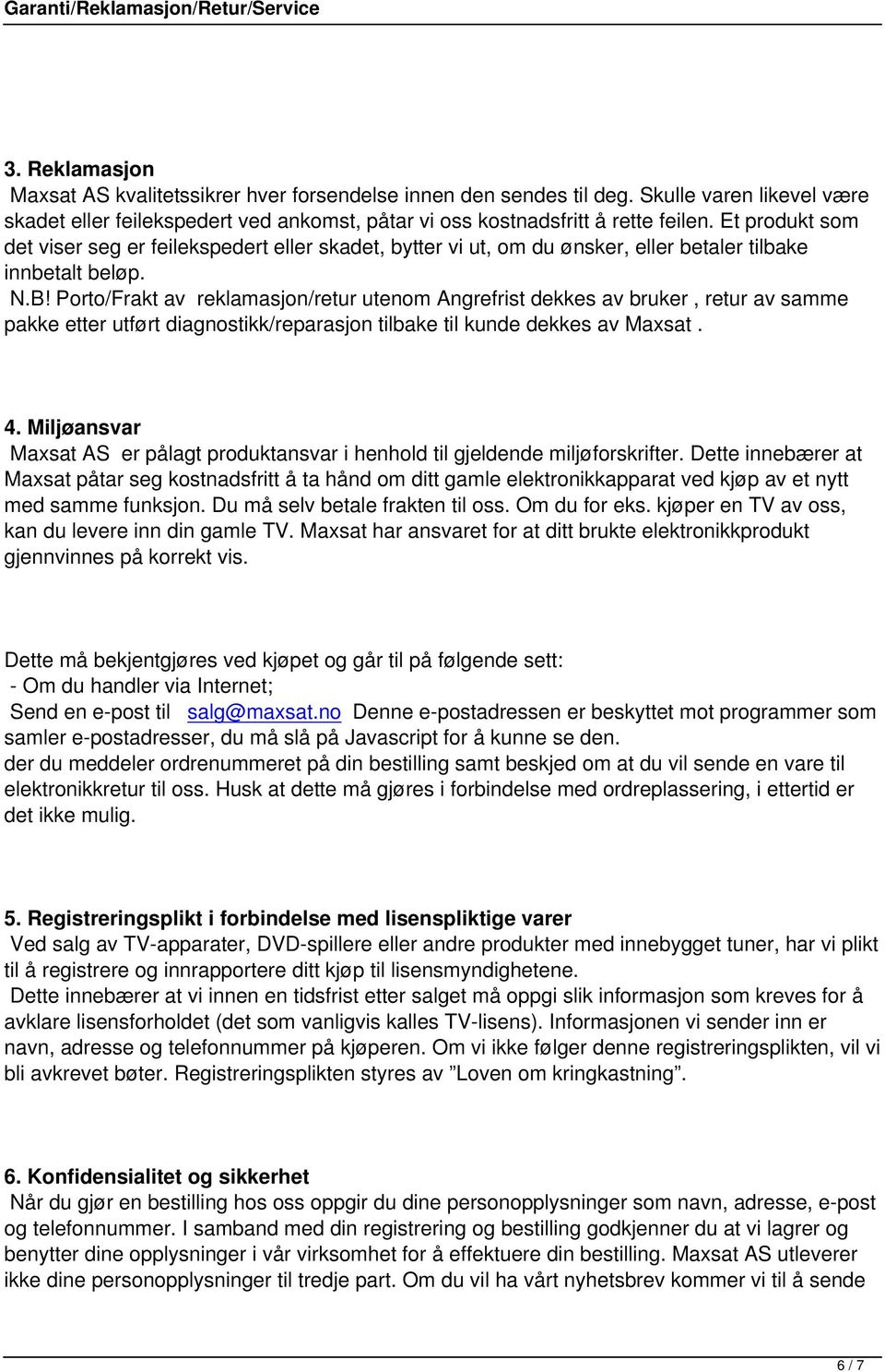 Porto/Frakt av reklamasjon/retur utenom Angrefrist dekkes av bruker, retur av samme pakke etter utført diagnostikk/reparasjon tilbake til kunde dekkes av Maxsat. 4.