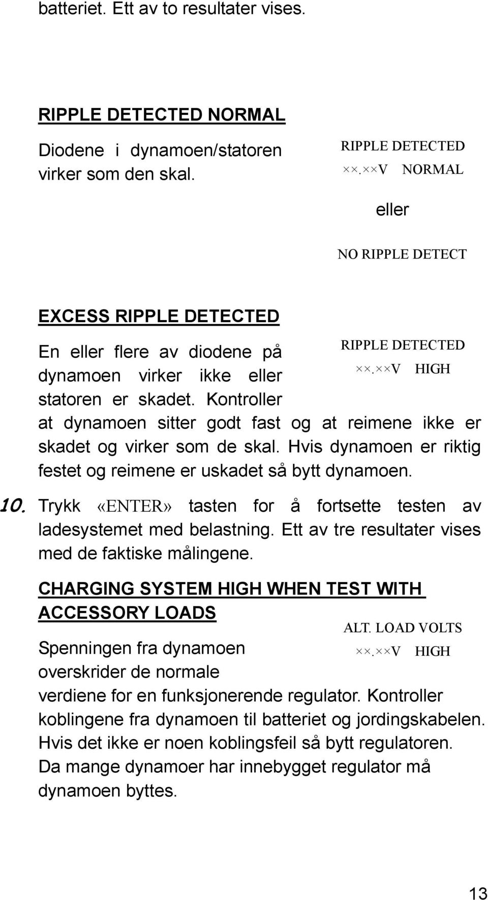 Hvis dynamoen er riktig festet og reimene er uskadet så bytt dynamoen. 10. Trykk «ENTER» tasten for å fortsette testen av ladesystemet med belastning.