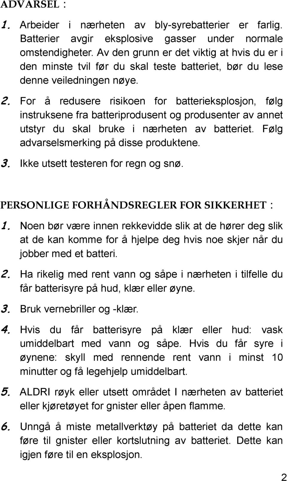 For å redusere risikoen for batterieksplosjon, følg instruksene fra batteriprodusent og produsenter av annet utstyr du skal bruke i nærheten av batteriet. Følg advarselsmerking på disse produktene. 3.