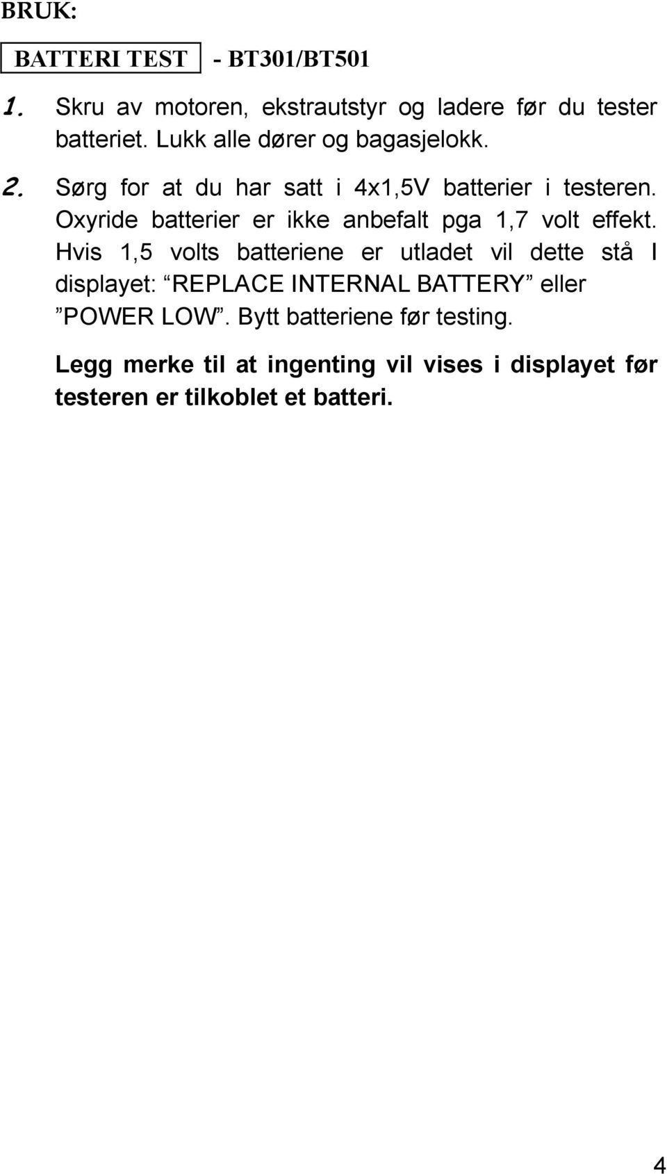 Oxyride batterier er ikke anbefalt pga 1,7 volt effekt.