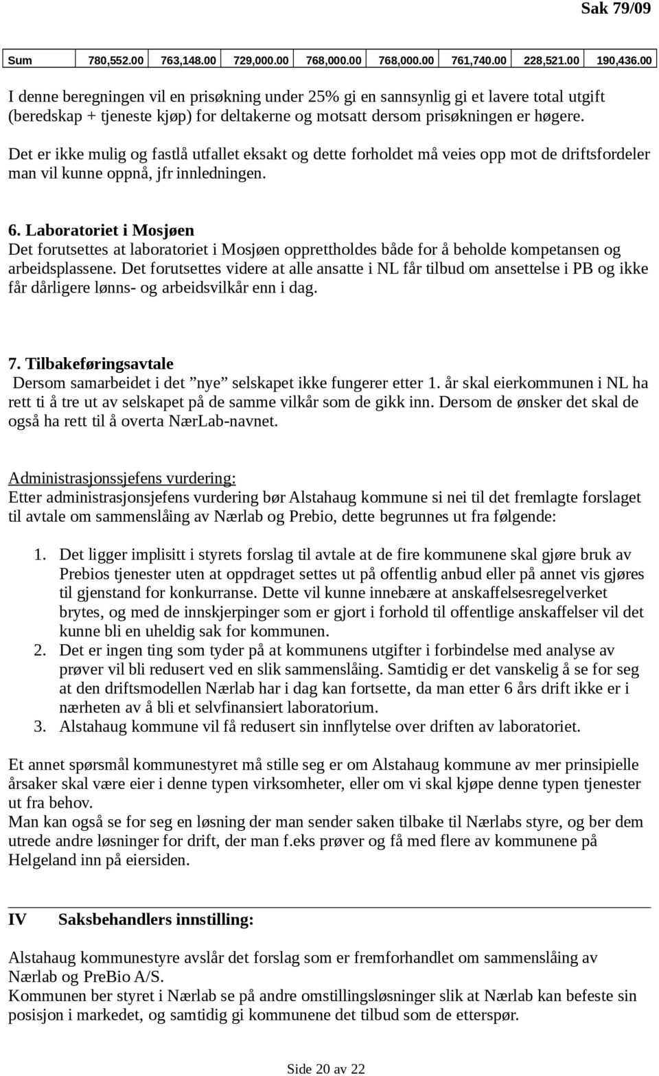 Det er ikke mulig og fastlå utfallet eksakt og dette forholdet må veies opp mot de driftsfordeler man vil kunne oppnå, jfr innledningen. 6.