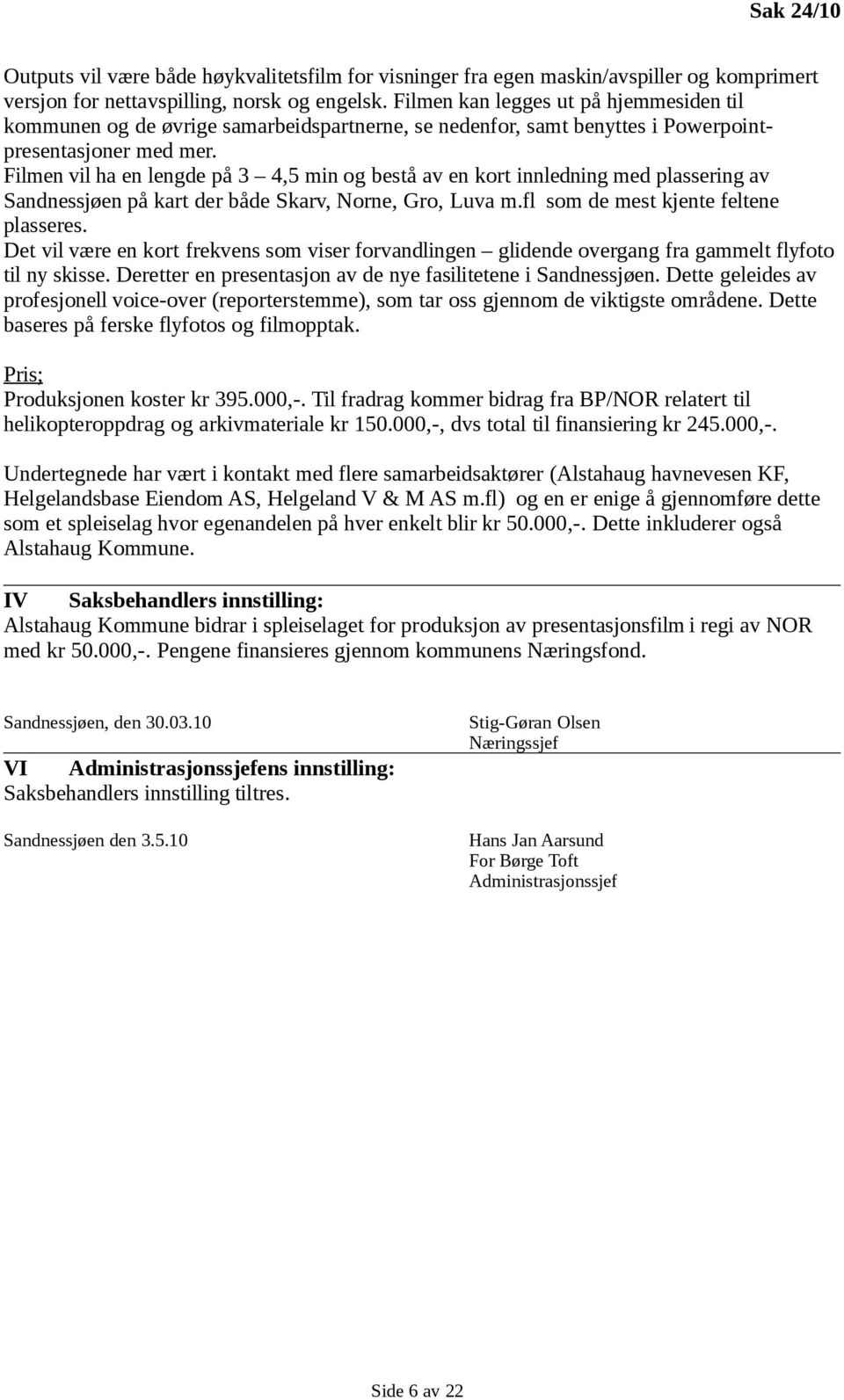 Filmen vil ha en lengde på 3 4,5 min og bestå av en kort innledning med plassering av Sandnessjøen på kart der både Skarv, Norne, Gro, Luva m.fl som de mest kjente feltene plasseres.