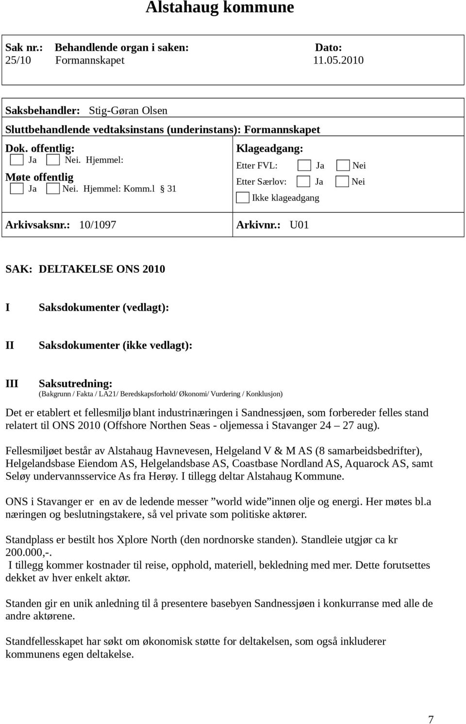 : U01 SAK: DELTAKELSE ONS 2010 I Saksdokumenter (vedlagt): II Saksdokumenter (ikke vedlagt): III Saksutredning: (Bakgrunn / Fakta / LA21/ Beredskapsforhold/ Økonomi/ Vurdering / Konklusjon) Det er