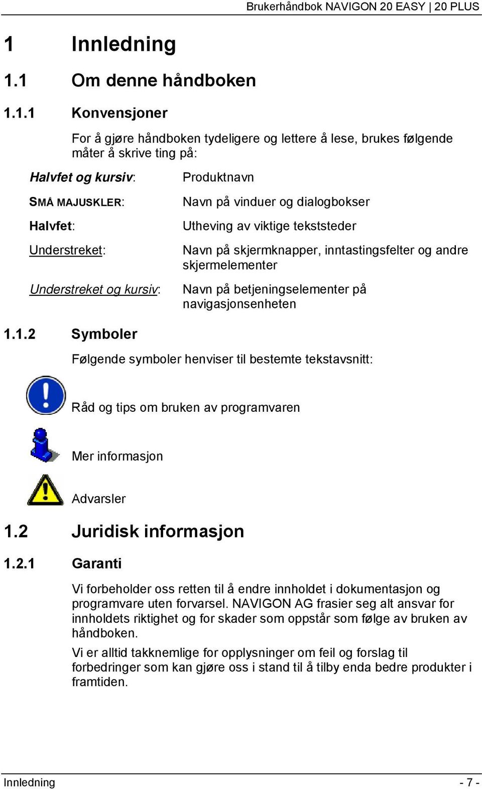 betjeningselementer på navigasjonsenheten 1.1.2 Symboler Følgende symboler henviser til bestemte tekstavsnitt: Råd og tips om bruken av programvaren Mer informasjon Advarsler 1.