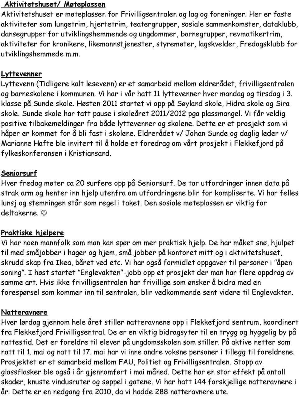 kronikere, likemannstjenester, styremøter, lagskvelder, Fredagsklubb for utviklingshemmede m.m. Lyttevenner Lyttevenn (Tidligere kalt lesevenn) er et samarbeid mellom eldrerådet, frivilligsentralen og barneskolene i kommunen.