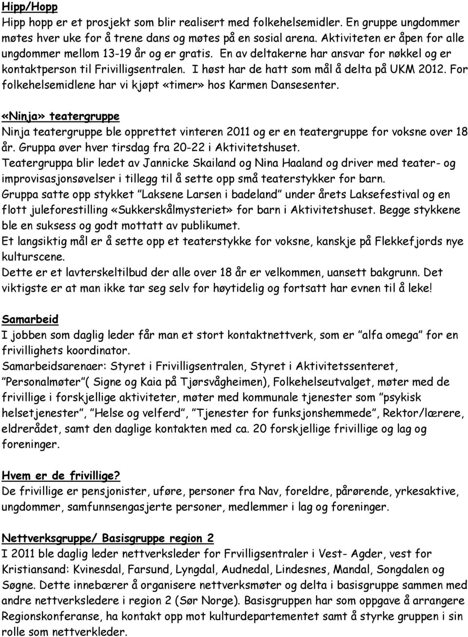 For folkehelsemidlene har vi kjøpt «timer» hos Karmen Dansesenter. «Ninja» teatergruppe Ninja teatergruppe ble opprettet vinteren 2011 og er en teatergruppe for voksne over 18 år.