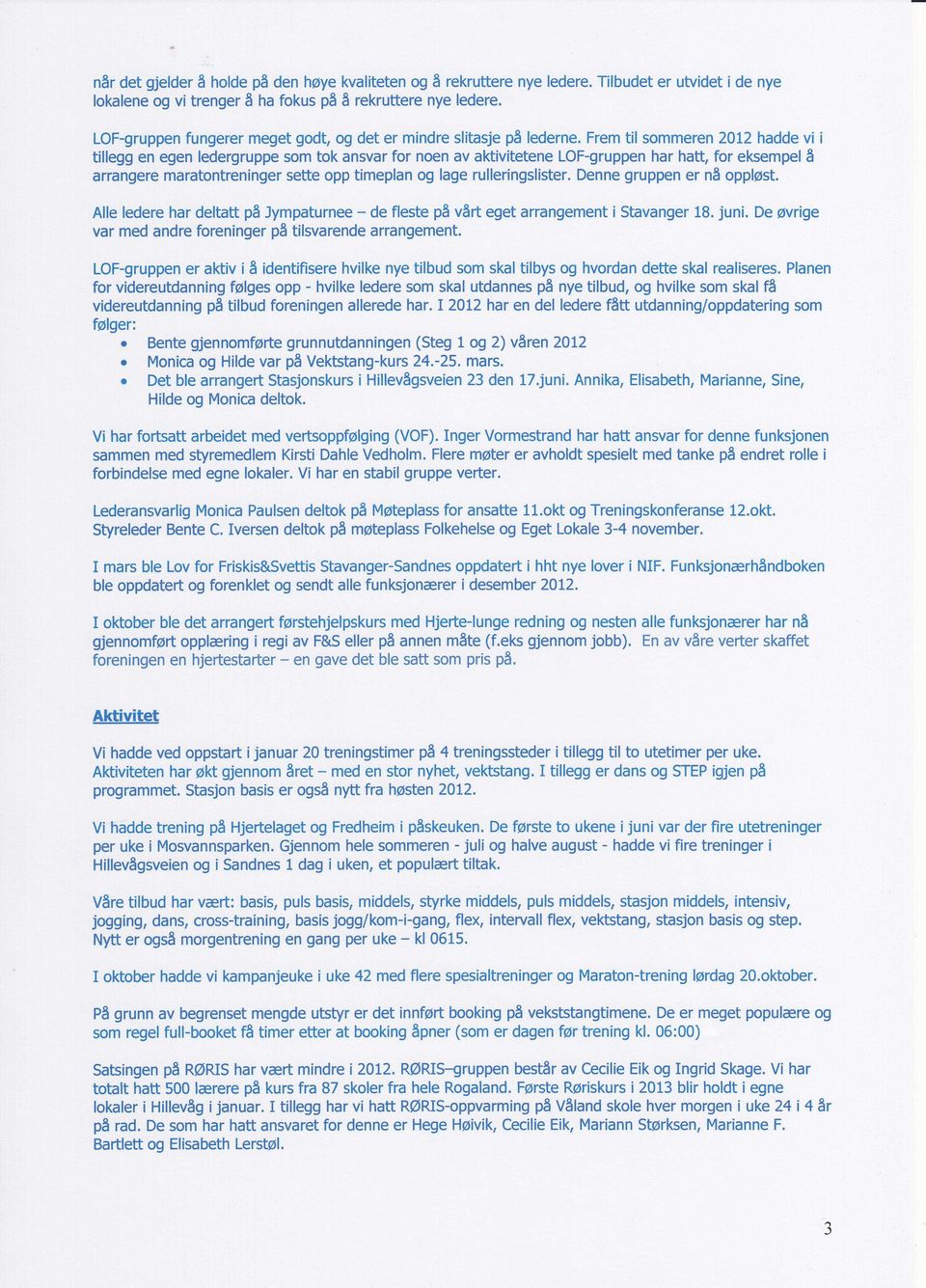 Frem til sommeren 2012 hadde vi i tillegg en egen ledergruppe som tok ansvar for noen av aktivitetene LOF-gruppen har hatt, for ekempel å arrangere maratontreninger sette opp timeplan og lage