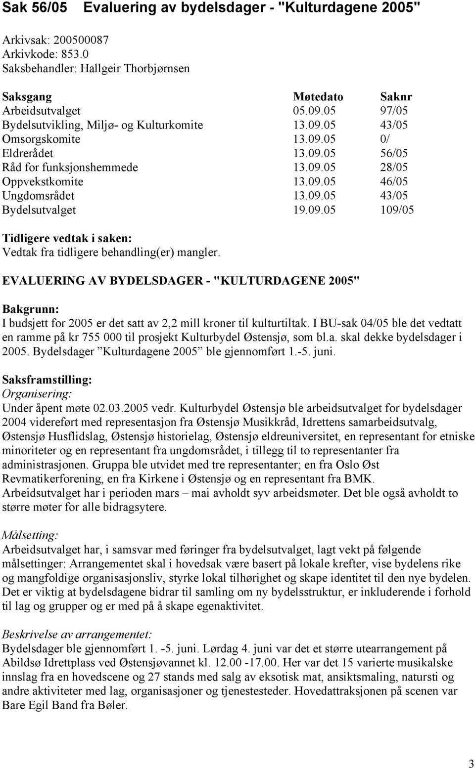 09.05 43/05 Bydelsutvalget 19.09.05 109/05 Tidligere vedtak i saken: Vedtak fra tidligere behandling(er) mangler.