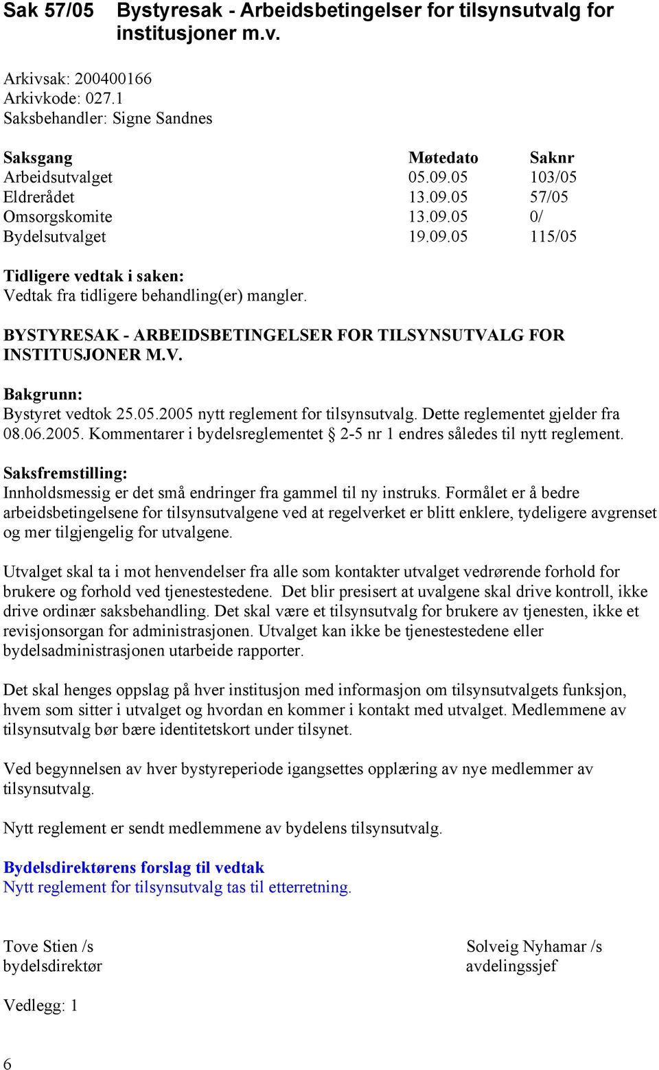 05.2005 nytt reglement for tilsynsutvalg. Dette reglementet gjelder fra 08.06.2005. Kommentarer i bydelsreglementet 2-5 nr 1 endres således til nytt reglement.