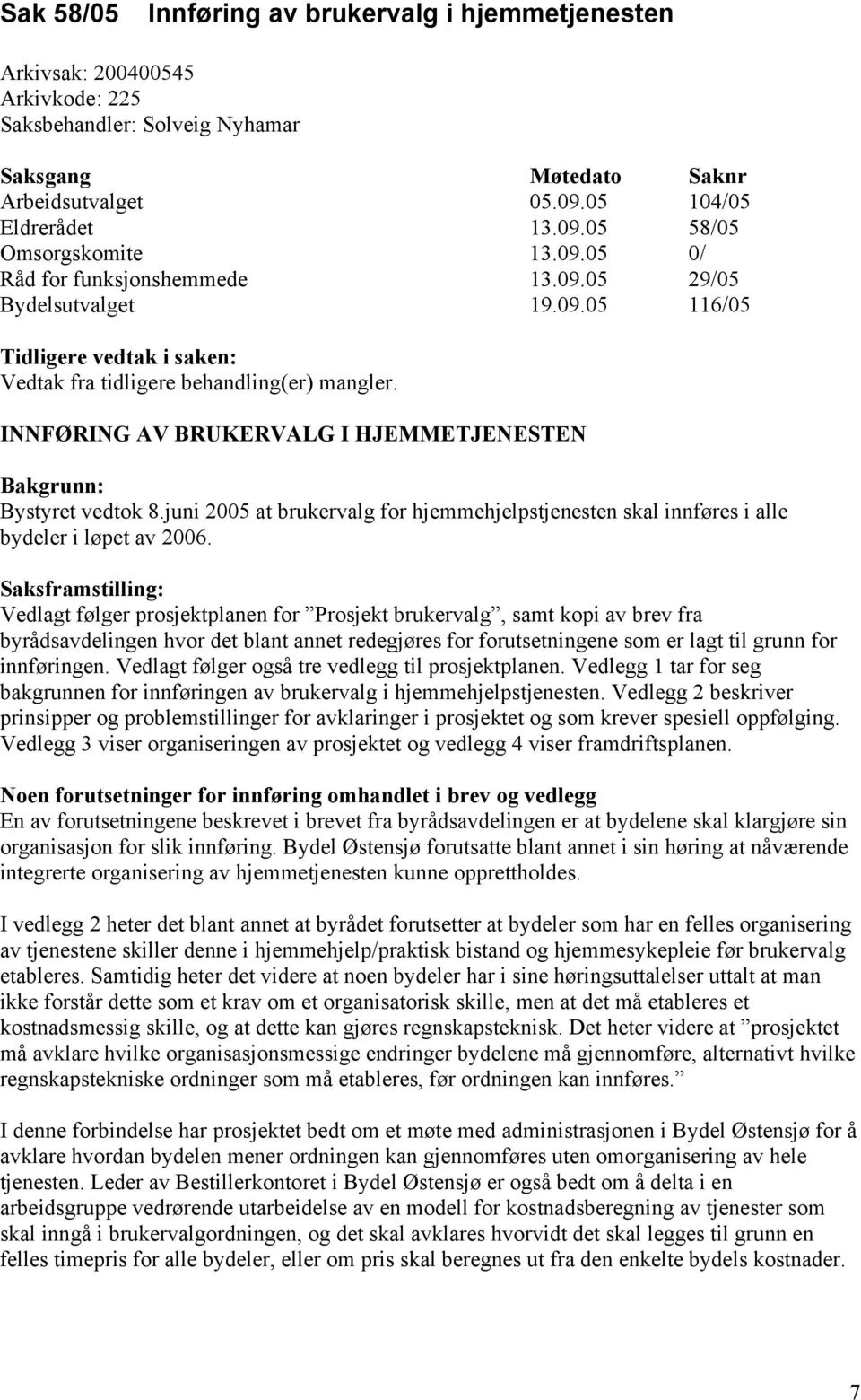 juni 2005 at brukervalg for hjemmehjelpstjenesten skal innføres i alle bydeler i løpet av 2006.