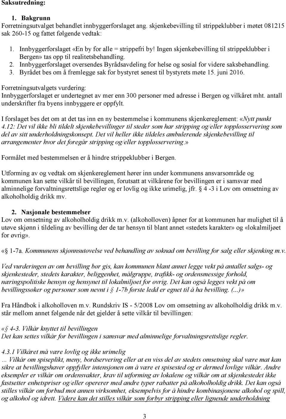 Innbyggerforslaget oversendes Byrådsavdeling for helse og sosial for videre saksbehandling. 3. Byrådet bes om å fremlegge sak for bystyret senest til bystyrets møte 15. juni 2016.