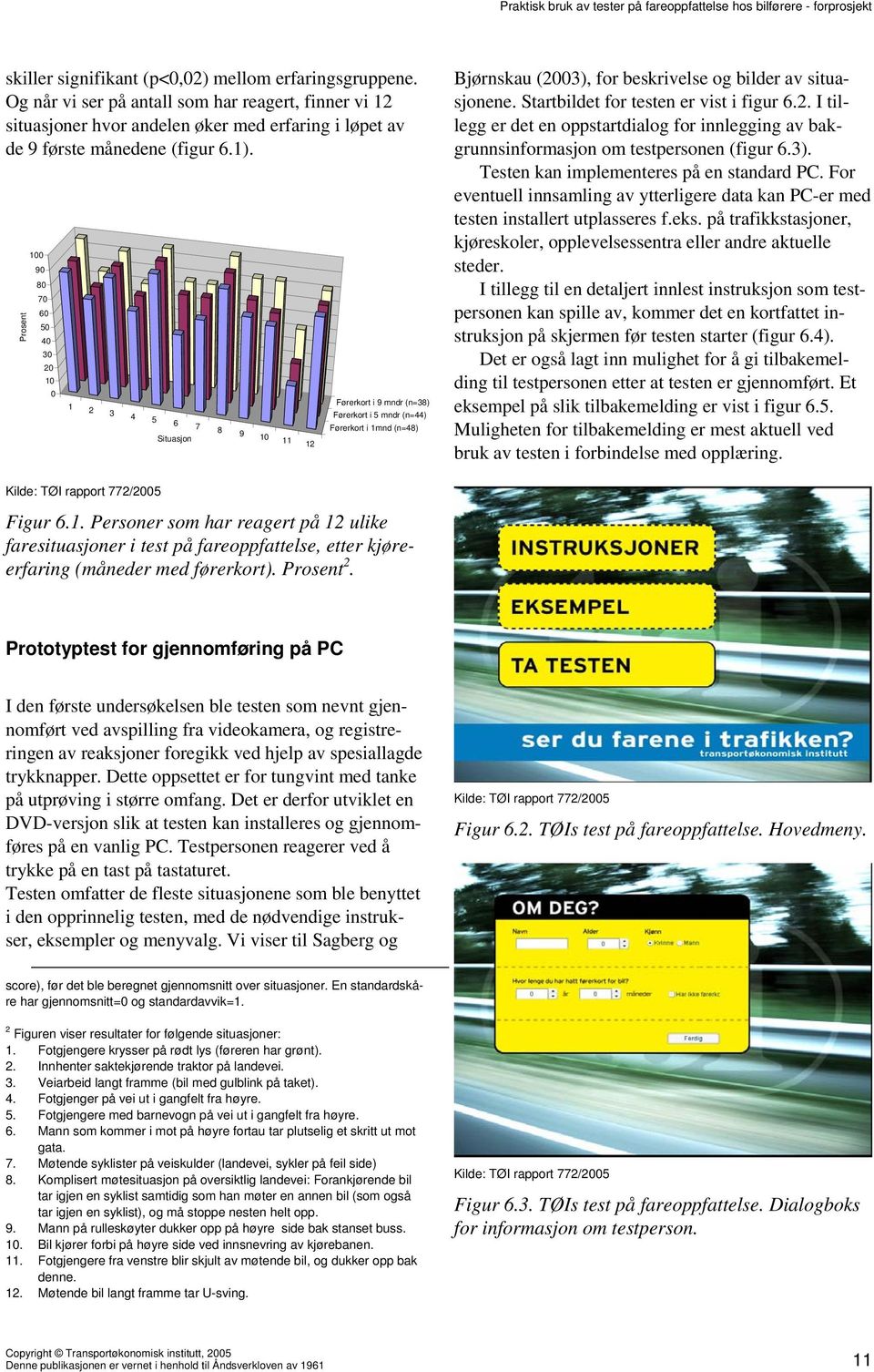 av situasjonene. Startbildet for testen er vist i figur 6.2. I tillegg er det en oppstartdialog for innlegging av bakgrunnsinformasjon om testpersonen (figur 6.3).