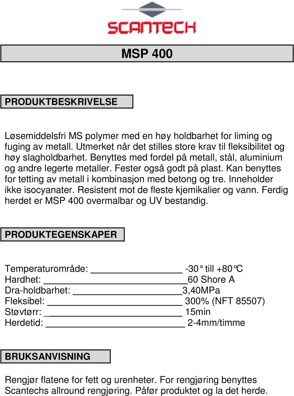 Inneholder ikke isocyanater. Resistent mot de fleste kjemikalier og vann. Ferdig herdet er MSP 400 overmalbar og UV bestandig.