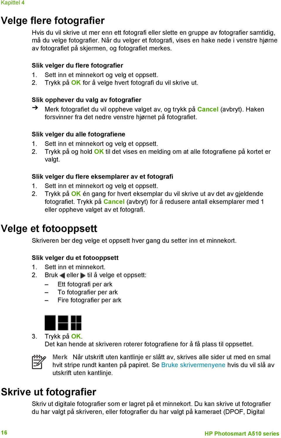 Trykk på OK for å velge hvert fotografi du vil skrive ut. Slik opphever du valg av fotografier Merk fotografiet du vil oppheve valget av, og trykk på Cancel (avbryt).