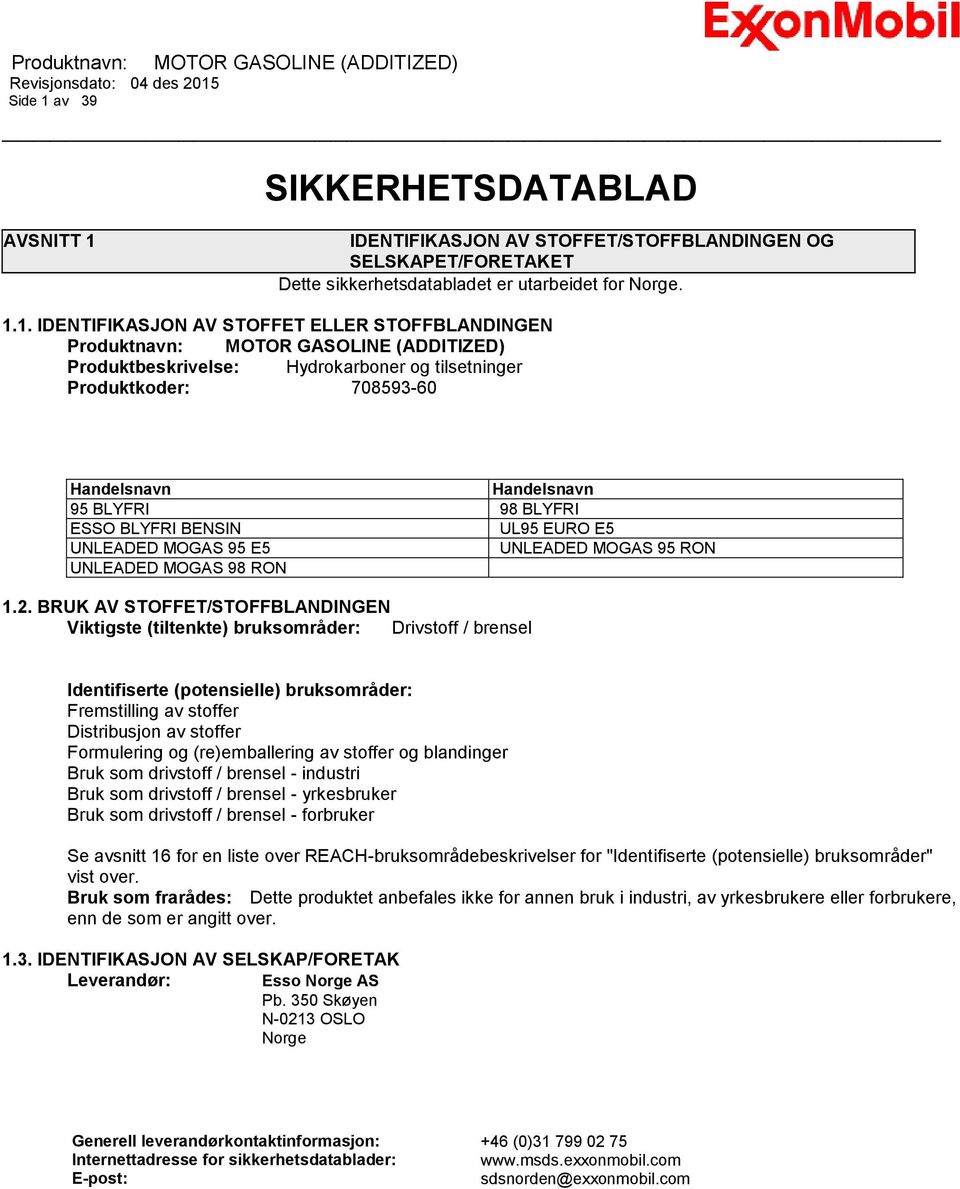 IDENTIFIKASJON AV STOFFET/STOFFBLANDINGEN OG SELSKAPET/FORETAKET Dette sikkerhetsdatabladet er utarbeidet for Norge. 1.