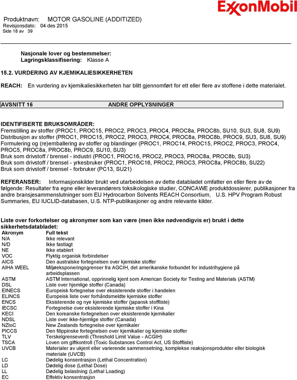 AVSNITT 16 ANDRE OPPLYSNINGER IDENTIFISERTE BRUKSOMRÅDER: Fremstilling av stoffer (PROC1, PROC15, PROC2, PROC3, PROC4, PROC8a, PROC8b, SU10, SU3, SU8, SU9) Distribusjon av stoffer (PROC1, PROC15,