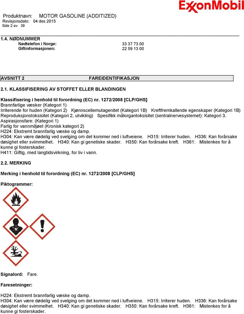 (Kategori 2, utvikling) Spesifikk målorgantoksisitet (sentralnervesystemet): Kategori 3.