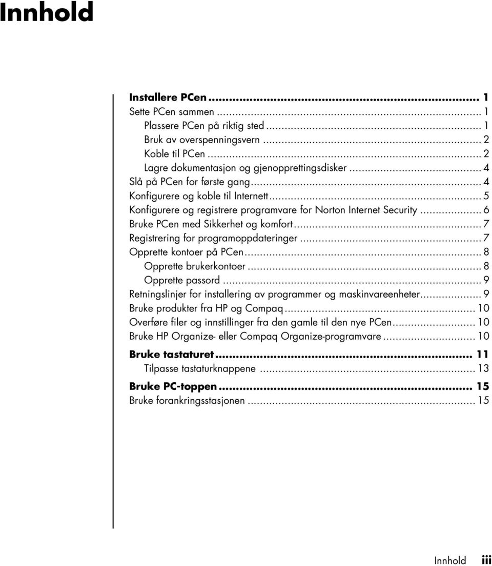 .. 7 Registrering for programoppdateringer... 7 Opprette kontoer på PCen... 8 Opprette brukerkontoer... 8 Opprette passord... 9 Retningslinjer for installering av programmer og maskinvareenheter.