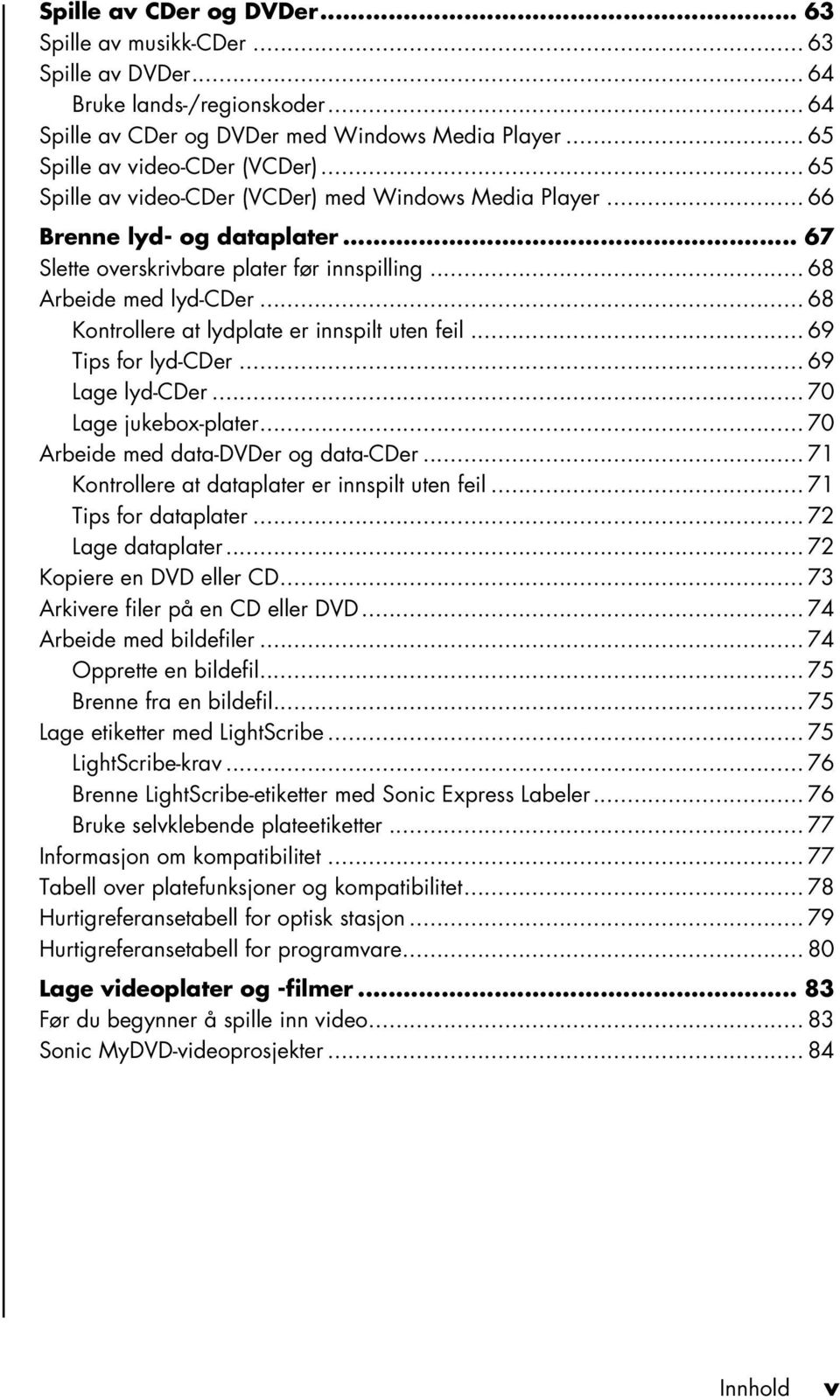 .. 68 Kontrollere at lydplate er innspilt uten feil... 69 Tips for lyd-cder... 69 Lage lyd-cder... 70 Lage jukebox-plater... 70 Arbeide med data-dvder og data-cder.