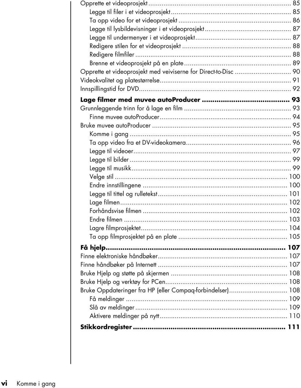 .. 89 Opprette et videoprosjekt med veiviserne for Direct-to-Disc... 90 Videokvalitet og platestørrelse... 91 Innspillingstid for DVD... 92 Lage filmer med muvee autoproducer.