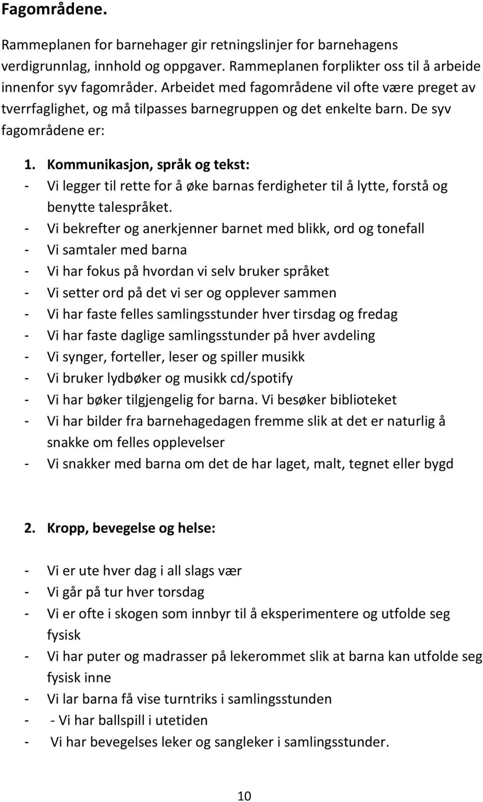 Kommunikasjon, språk og tekst: - Vi legger til rette for å øke barnas ferdigheter til å lytte, forstå og benytte talespråket.