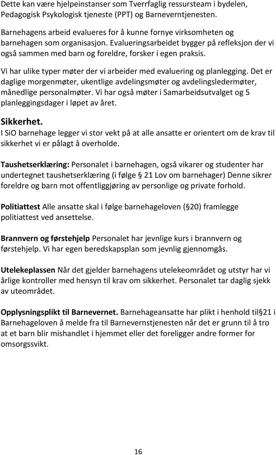 Vi har ulike typer møter der vi arbeider med evaluering og planlegging. Det er daglige morgenmøter, ukentlige avdelingsmøter og avdelingsledermøter, månedlige personalmøter.