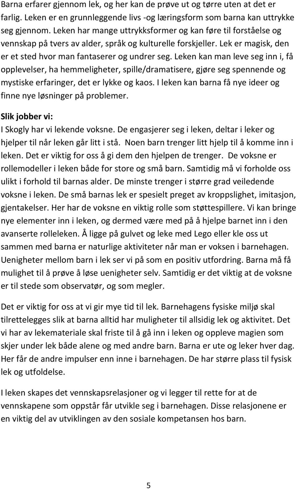 Leken kan man leve seg inn i, få opplevelser, ha hemmeligheter, spille/dramatisere, gjøre seg spennende og mystiske erfaringer, det er lykke og kaos.