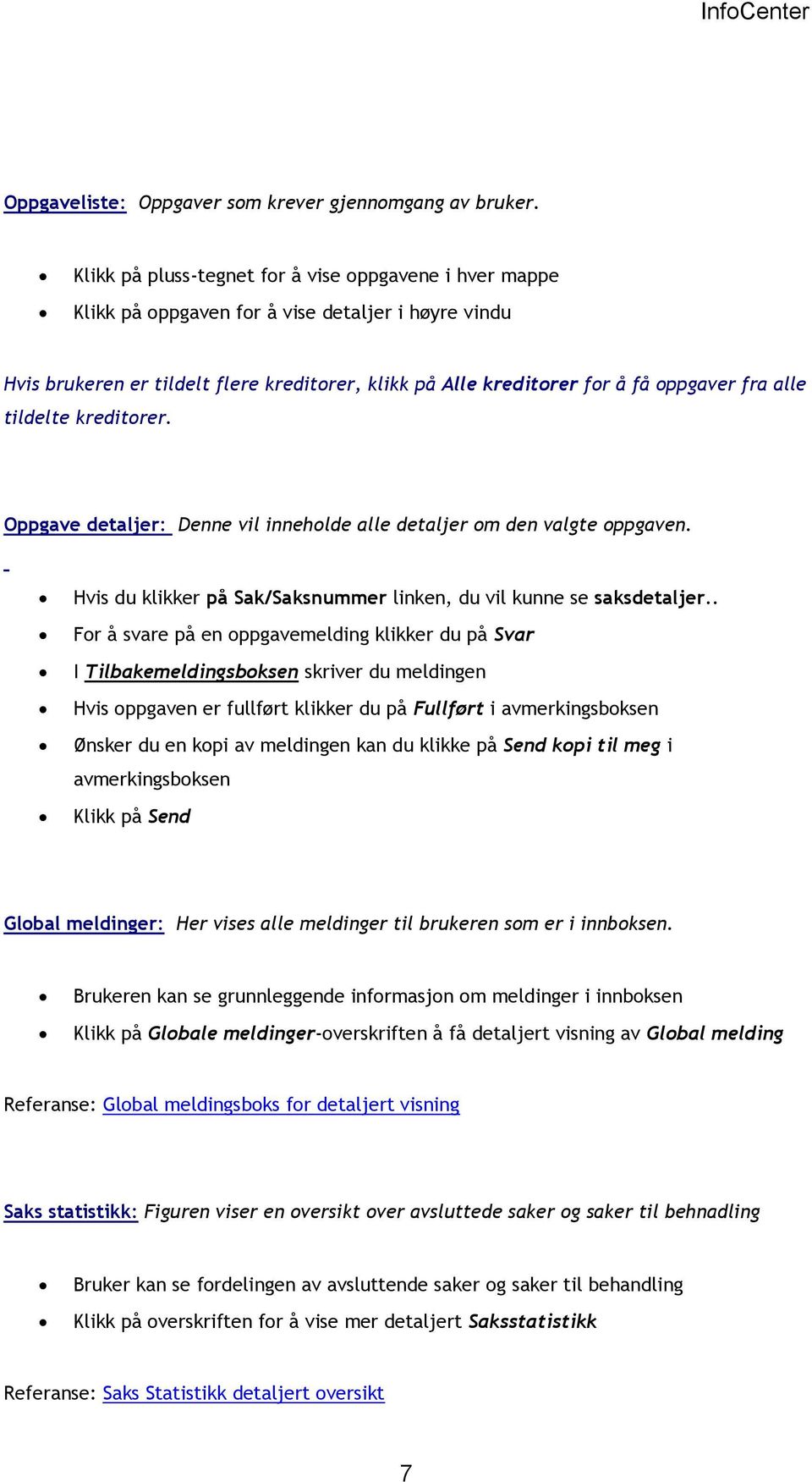 alle tildelte kreditorer. Oppgave detaljer: Denne vil inneholde alle detaljer om den valgte oppgaven. Hvis du klikker på Sak/Saksnummer linken, du vil kunne se saksdetaljer.