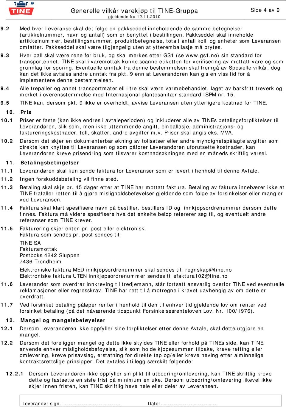 Pakkseddel skal være tilgjengelig uten at ytteremballasje må brytes. 9.3 Hver pall skal være rene før bruk, og skal merkes etter GS1 (se www.gs1.no) sin standard for transportenhet.